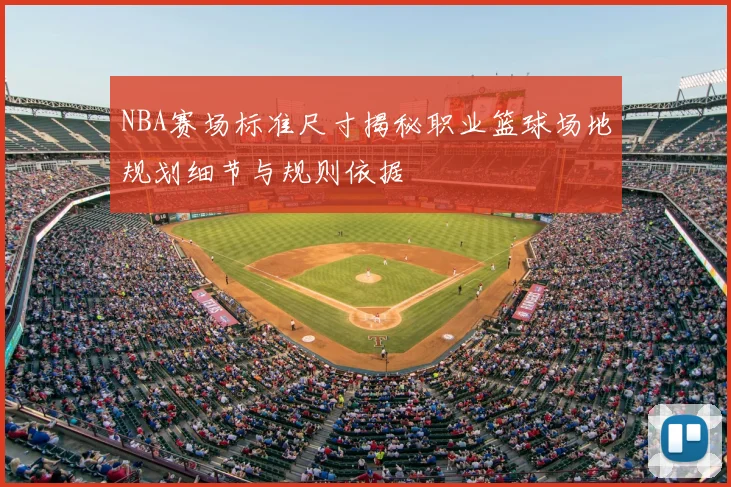 NBA赛场标准尺寸揭秘职业篮球场地规划细节与规则依据
